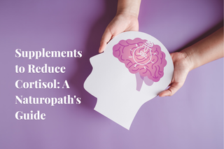 Supplements to Reduce Cortisol: A Naturopath's Guide